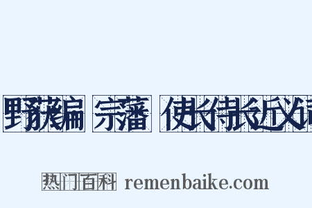 野获编·宗藩·使长侍长近义词是什么意思的图片